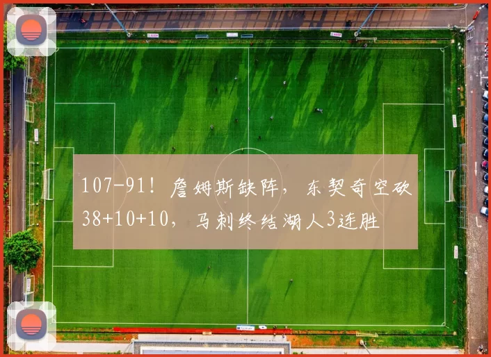 107-91！詹姆斯缺阵，东契奇空砍38+10+10，马刺终结湖人3连胜