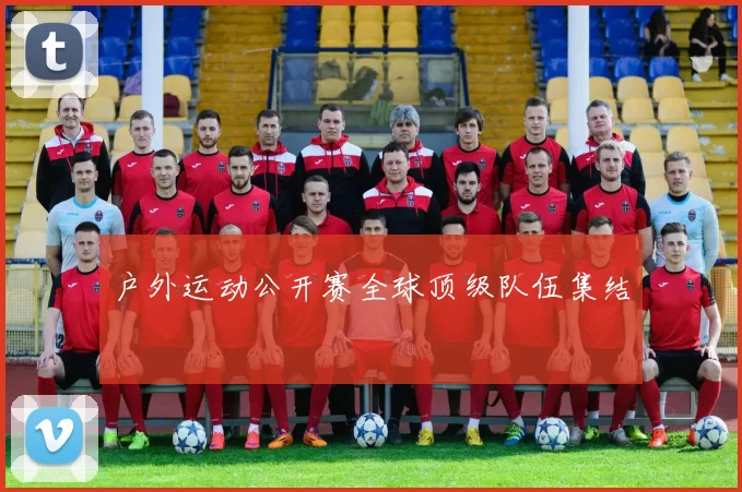 户外运动公开赛全球顶级队伍集结