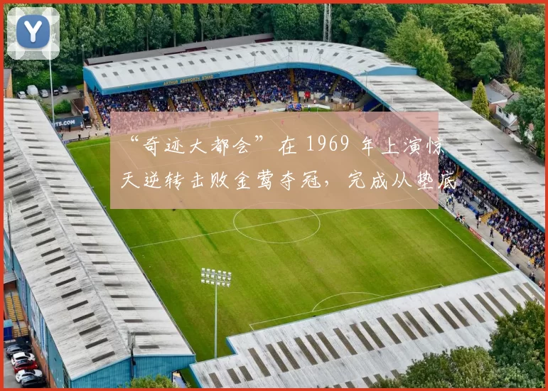 “奇迹大都会”在 1969 年上演惊天逆转击败金莺夺冠，完成从垫底到巅峰的童话故事