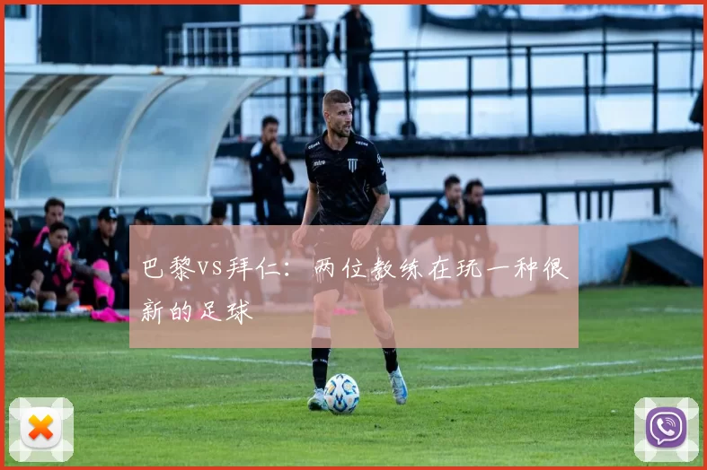 巴黎vs拜仁：两位教练在玩一种很新的足球