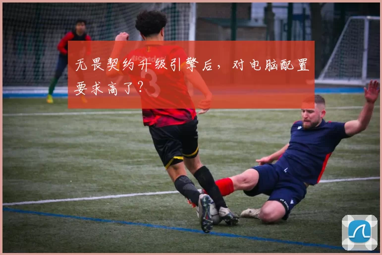 无畏契约升级引擎后，对电脑配置要求高了？