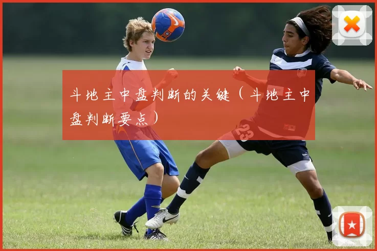 斗地主中盘判断的关键（斗地主中盘判断要点）